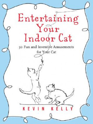 Książka Entertaining Your Indoor Cat: 50 Fun and Inventive Amusements for Your Indoor Cat Kevin Kelly
