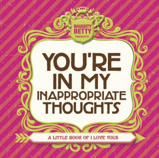 Kniha You're in My Inappropriate Thoughts: A Little Book of I Love Yous Naughty Betty