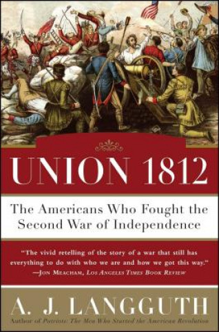 Carte Union 1812: The Americans Who Fought the Second War of Independence A. J. Langguth