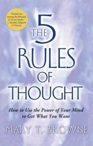 Könyv The 5 Rules of Thought: How to Use the Power of Your Mind to Get What You Want Mary T. Browne