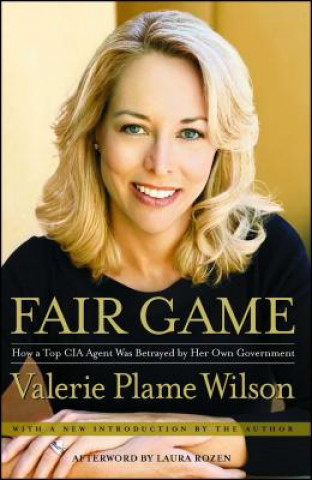 Carte Fair Game: How a Top Spy Was Betrayed by Her Own Government Valerie Plame Wilson