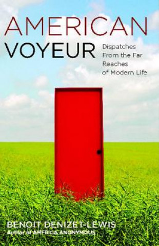 Kniha American Voyeur: Dispatches from the Far Reaches of Modern Life Benoit Denizet-Lewis