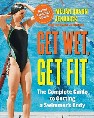 Książka Get Wet, Get Fit: The Complete Guide to Getting a Swimmer's Body Megan Quann Jendrick