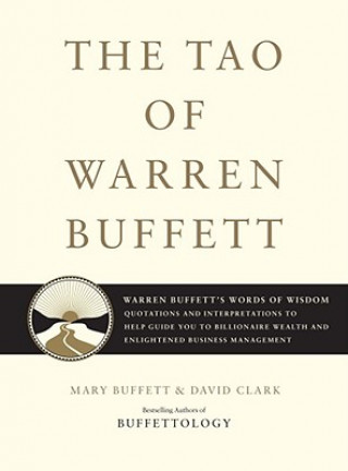 Kniha The Tao of Warren Buffett: Warren Buffett's Words of Wisdom: Quotations and Interpretations to Help Guide You to Billionaire Wealth and Enlighten Mary Buffett
