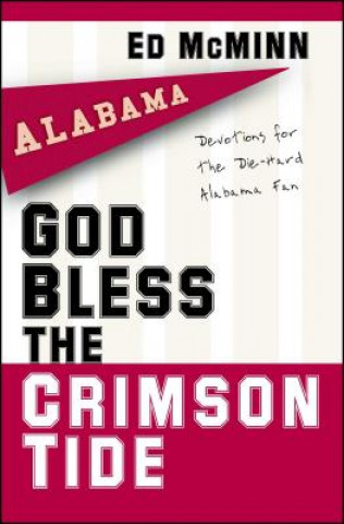 Kniha God Bless the Crimson Tide: Devotions for the Die-Hard Alabama Fan Ed McMinn