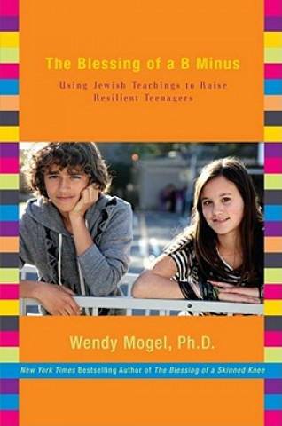 Kniha The Blessing of a B Minus: Using Jewish Teachings to Raise Resilient Teenagers Wendy Mogel