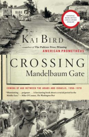 Carte Crossing Mandelbaum Gate: Coming of Age Between the Arabs and Israelis, 1956-1978 Kai Bird