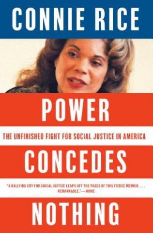 Könyv Power Concedes Nothing: The Unfinished Fight for Social Justice in America Connie Rice
