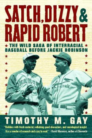 Könyv Satch, Dizzy & Rapid Robert: The Wild Saga of Interracial Baseball Before Jackie Robinson Timothy Gay