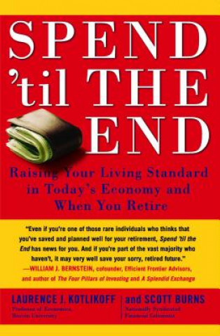 Livre Spend 'Til the End: Raising Your Living Standard in Today's Economy and When You Retire Laurence J. Kotlikoff