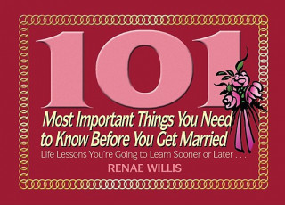 Książka 101 Most Important Things You Need to Know Before You Get Married: Life Lessons You're Going to Learn Sooner or Later... Renae Willis