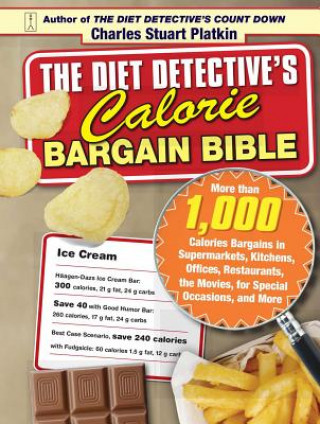 Kniha The Diet Detective's Calorie Bargain Bible: More Than 1,000 Calorie Bargains in Supermarkets, Kitchens, Offices, Restaurants, the Movies, for Special Charles Stuart Platkin