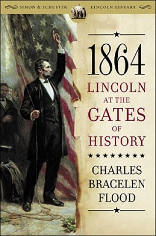 Book 1864: Lincoln at the Gates of History Charles Bracelen Flood
