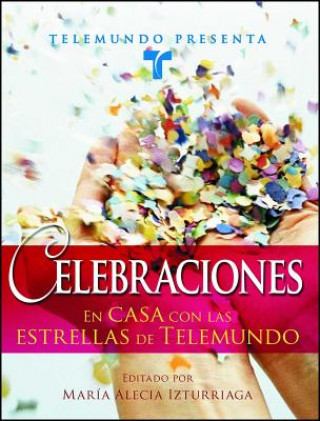 Książka Telemundo Presenta: Celebraciones: En Casa Con las Estrellas de Telemundo Maria Alecia Izturriaga