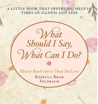 Knjiga What Should I Say, What Can I Do?: How to Reach Out to Those You Love Rebecca Bran Feldbaum