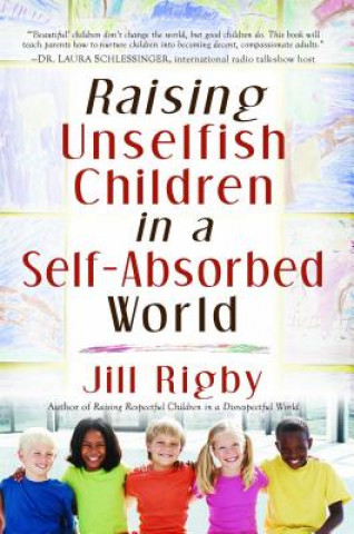 Knjiga Raising Unselfish Children in a Self-Absorbed World Jill Rigby