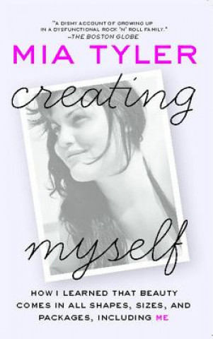 Carte Creating Myself: How I Learned That Beauty Comes in All Shapes, Sizes, and Packages, Including Me Mia Tyler