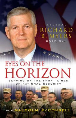 Книга Eyes on the Horizon: Serving on the Front Lines of National Security Richard B. Myers
