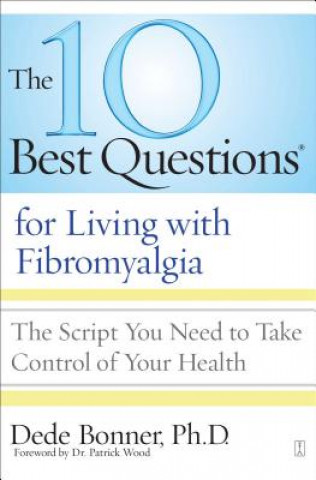 Книга The 10 Best Questions for Living with Fibromyalgia: The Script You Need to Take Control of Your Health Dede Bonner