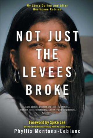 Carte Not Just the Levees Broke: My Story During and After Hurricane Katrina Phyllis Montana-Leblanc