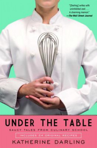 Kniha Under the Table: Saucy Tales from Culinary School Katherine Darling