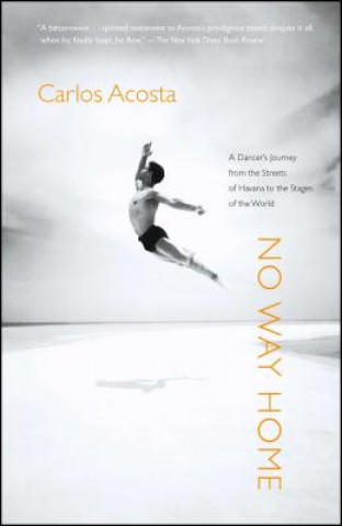 Kniha No Way Home: A Dancer's Journey from the Streets of Havana to the Stages of the World Carlos Acosta