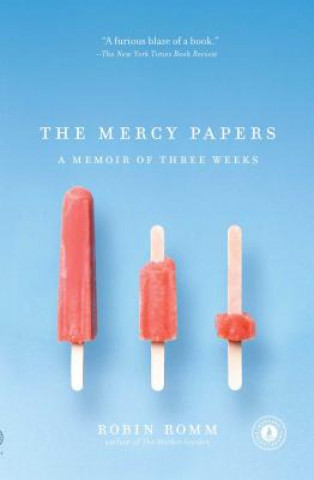 Carte The Mercy Papers: A Memoir of Three Weeks Robin Romm