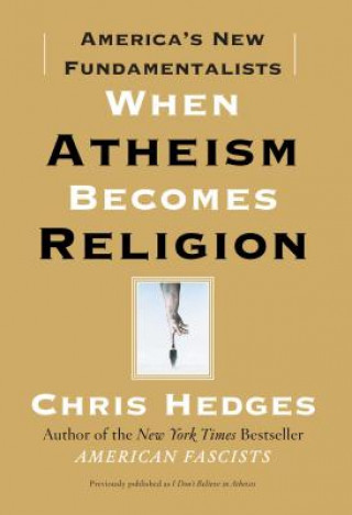 Książka When Atheism Becomes Religion: America's New Fundamentalists Chris Hedges