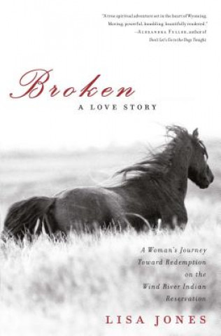 Carte Broken: A Love Story: A Woman's Journey Toward Redemption on the Wind River Indian Reservation Lisa Jones