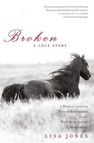 Książka Broken: A Love Story: A Woman's Journey Toward Redemption on the Wind River Indian Reservation Lisa Jones