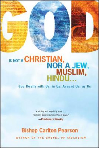Könyv God Is Not a Christian, Nor a Jew, Muslim, Hindu...: God Dwells with Us, in Us, Around Us, as Us Carlton Pearson