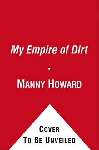 Buch My Empire of Dirt: How One Man Turned His Big-City Backyard Into a Farm Manny Howard