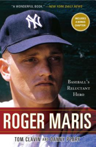 Carte Roger Maris: Baseball's Reluctant Hero Tom Clavin