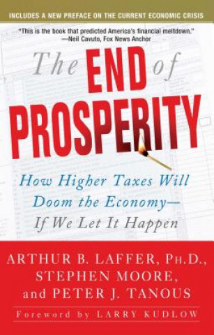 Carte The End of Prosperity: How Higher Taxes Will Doom the Economy--If We Let It Happen Arthur B. Laffer