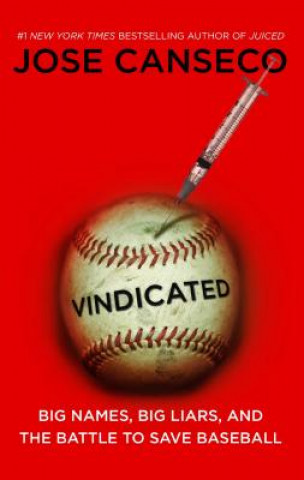 Kniha Vindicated: Big Names, Big Liars, and the Battle to Save Baseball Jose Canseco