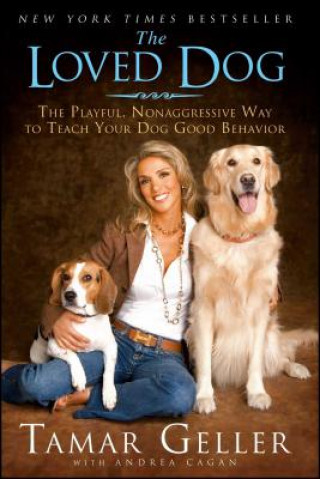 Könyv The Loved Dog: The Playful Nonaggressive Way to Teach Your Dog Good Behavior Tamar Geller