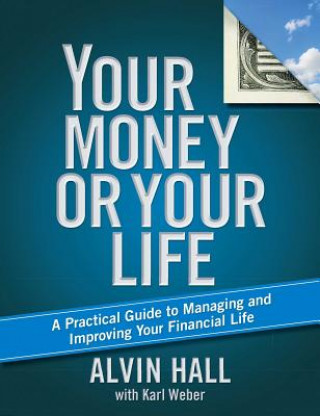 Kniha Your Money or Your Life: A Practical Guide to Managing and Improving Your Financial Life Alvin Hall