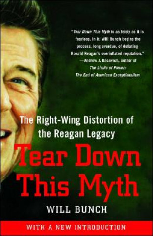 Knjiga Tear Down This Myth: The Right-Wing Distortion of the Reagan Legacy Will Bunch