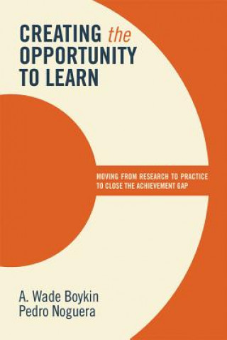 Kniha Creating the Opportunity to Learn: Moving from Research to Practice to Close the Achievement Gap A. Wade Boykin