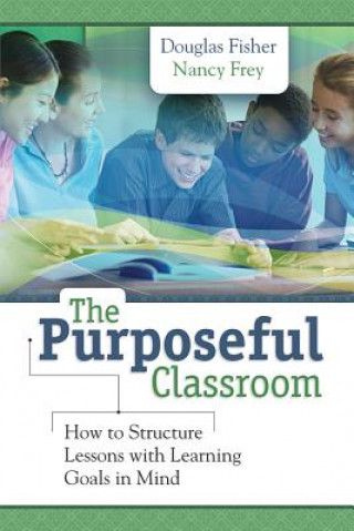 Knjiga The Purposeful Classroom: How to Structure Lessons with Learning Goals in Mind Douglas Fisher