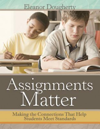 Kniha Assignments Matter: Making the Connections That Help Students Meet Standards Eleanor Dougherty