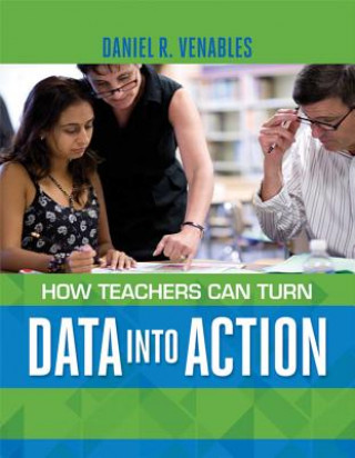 Knjiga How Teachers Can Turn Data Into Action Daniel R. Venables