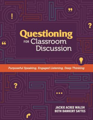 Książka Questioning for Classroom Discussion: Purposeful Speaking, Engaged Listening, Deep Thinking Jackie A. Walsh
