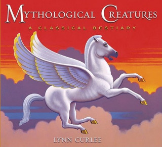 Книга Mythological Creatures: A Classical Bestiary Lynn Curlee