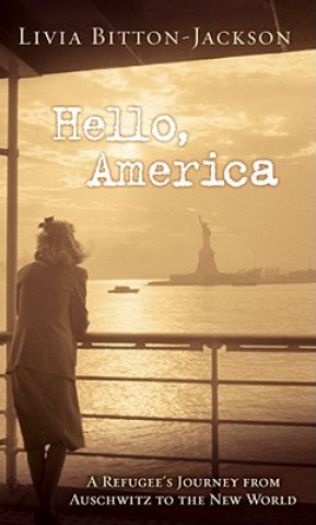 Kniha Hello, America: A Refugee's Journey from Auschwitz to the New World Lívia Bitton-Jackson