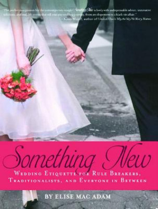 Książka Something New: Wedding Etiquette for Rule Breakers, Traditionalists, and Everyone in Between Elise Mac Adam