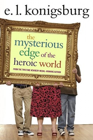 Carte The Mysterious Edge of the Heroic World E. L. Konigsburg