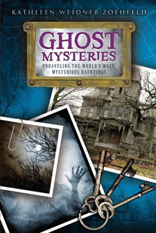 Kniha Ghost Mysteries: Unraveling the World's Most Mysterious Hauntings Kathleen Weidner Zoehfeld