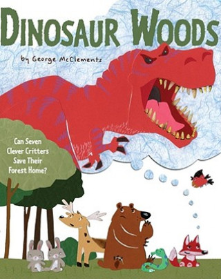 Kniha Dinosaur Woods: Can Seven Clever Critters Save Their Forest Home? George McClements