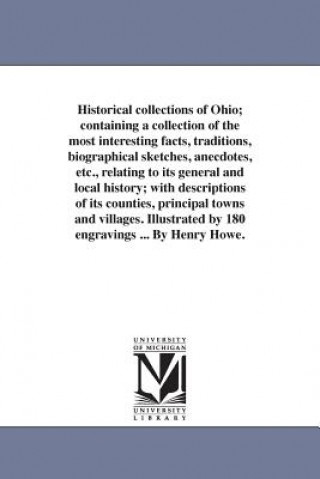 Buch Historical Collections of Ohio; Containing a Collection of the Most Interesting Facts, Traditions, Biographical Sketches, Anecdotes, Etc., Relating to Henry Howe